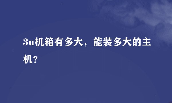 3u机箱有多大，能装多大的主机？
