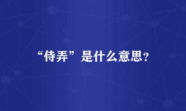 “侍弄”是什么意思？