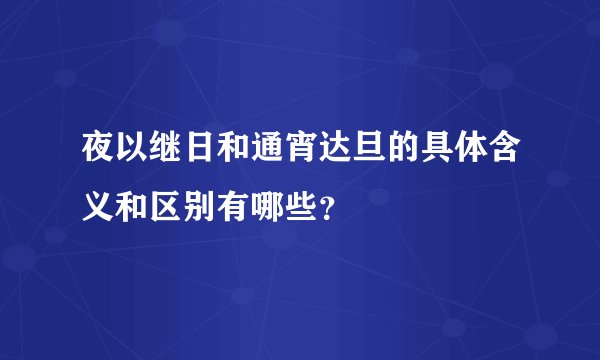 夜以继日和通宵达旦的具体含义和区别有哪些？