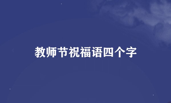 教师节祝福语四个字