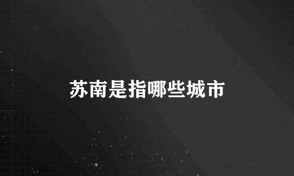 苏南是指哪些城市