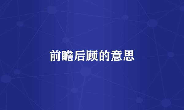 前瞻后顾的意思