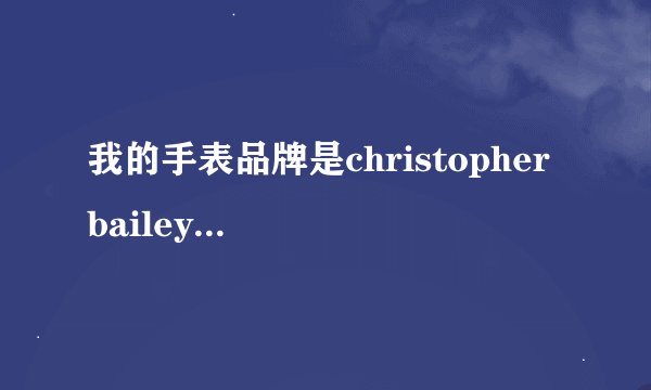 我的手表品牌是christopher bailey　的？大家听过吗？christopher bailey　的中文意思是什么啊？求解……