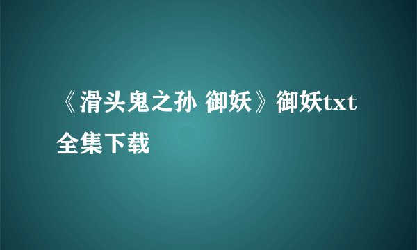 《滑头鬼之孙 御妖》御妖txt全集下载