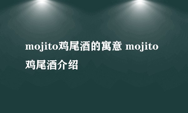 mojito鸡尾酒的寓意 mojito鸡尾酒介绍