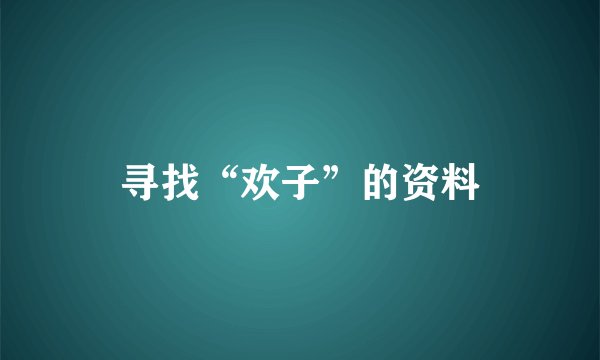 寻找“欢子”的资料