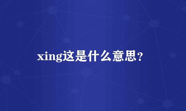 xing这是什么意思？