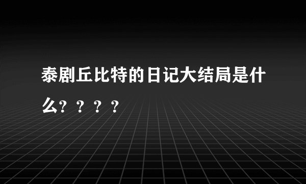 泰剧丘比特的日记大结局是什么？？？？