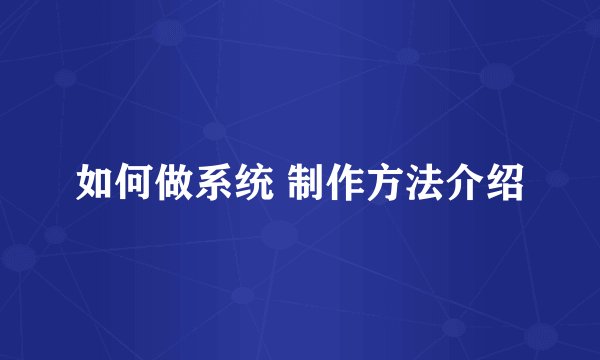如何做系统 制作方法介绍