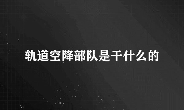 轨道空降部队是干什么的