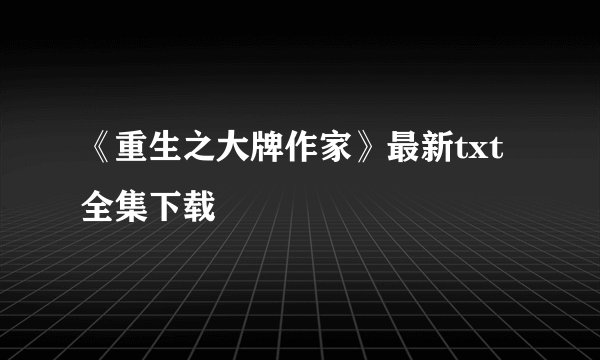 《重生之大牌作家》最新txt全集下载