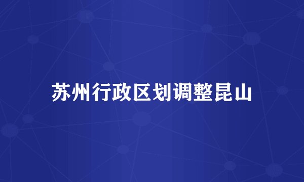 苏州行政区划调整昆山