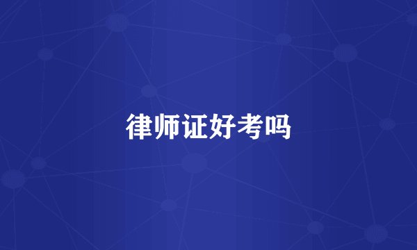 律师证好考吗