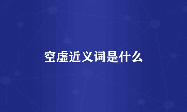 空虚近义词是什么