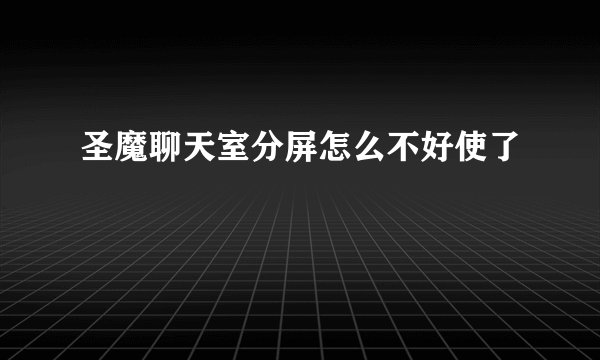 圣魔聊天室分屏怎么不好使了