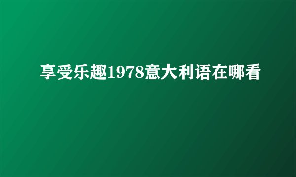 享受乐趣1978意大利语在哪看