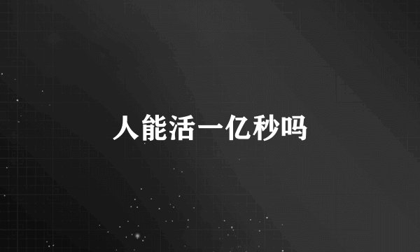 人能活一亿秒吗