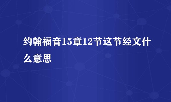 约翰福音15章12节这节经文什么意思
