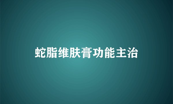 蛇脂维肤膏功能主治