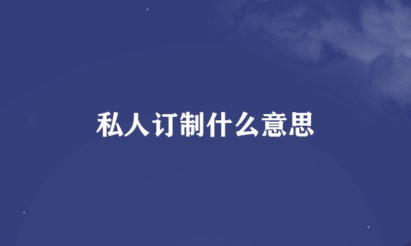 私人订制什么意思