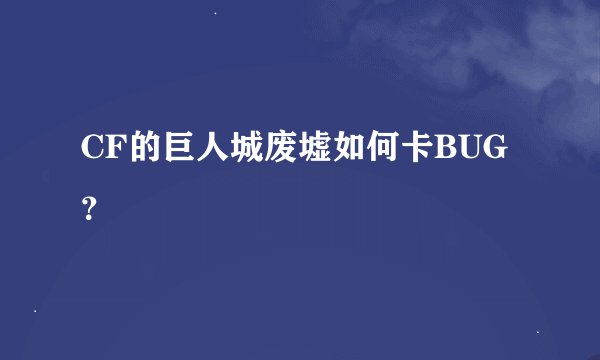 CF的巨人城废墟如何卡BUG？