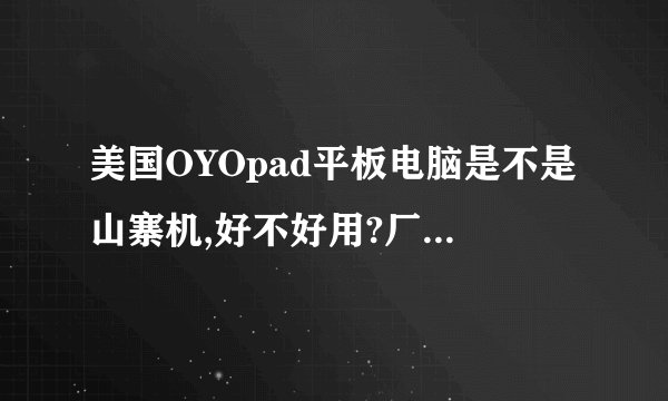 美国OYOpad平板电脑是不是山寨机,好不好用?厂家在哪里！
