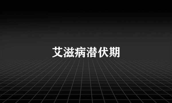 艾滋病潜伏期