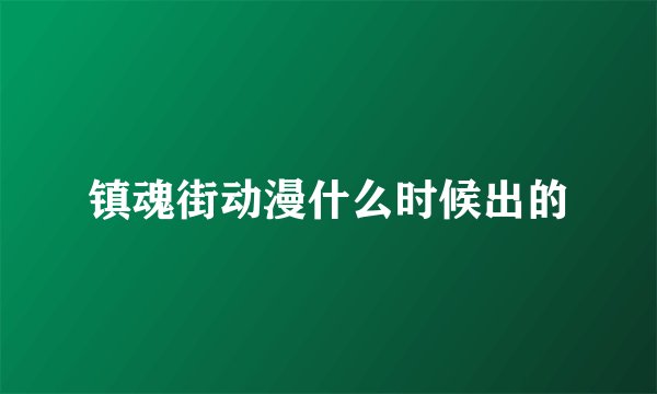 镇魂街动漫什么时候出的