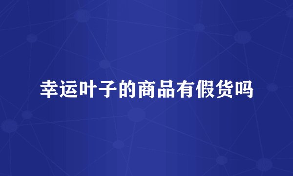 幸运叶子的商品有假货吗