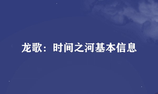 龙歌：时间之河基本信息