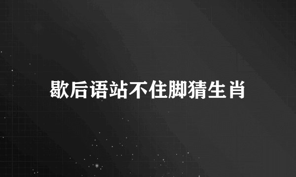 歇后语站不住脚猜生肖
