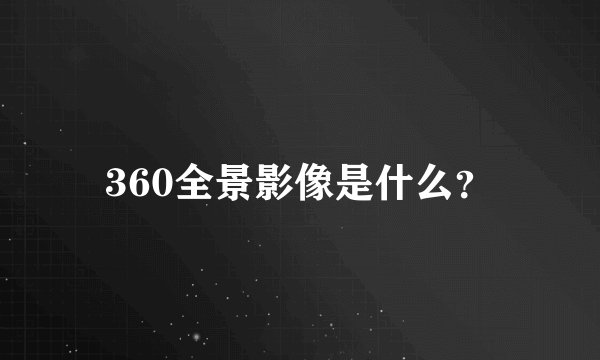 360全景影像是什么？