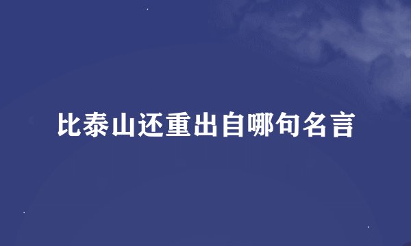 比泰山还重出自哪句名言