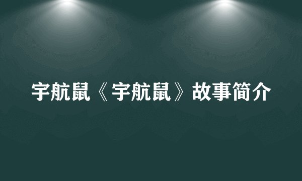 宇航鼠《宇航鼠》故事简介