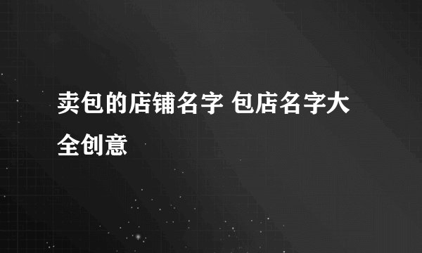 卖包的店铺名字 包店名字大全创意