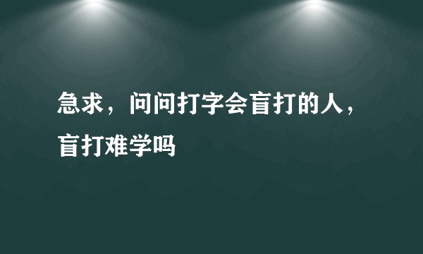 急求，问问打字会盲打的人，盲打难学吗