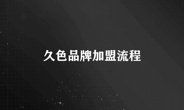 久色品牌加盟流程