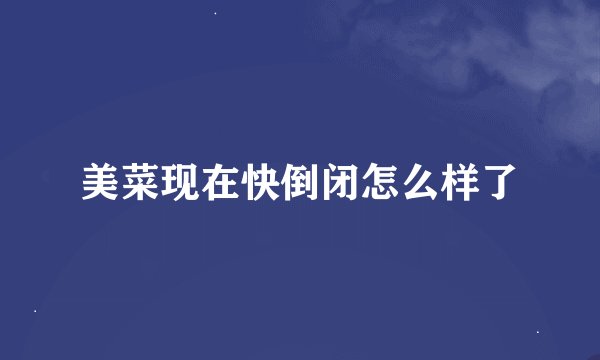 美菜现在快倒闭怎么样了