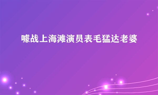 噱战上海滩演员表毛猛达老婆