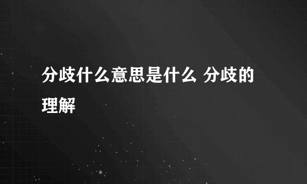 分歧什么意思是什么 分歧的理解
