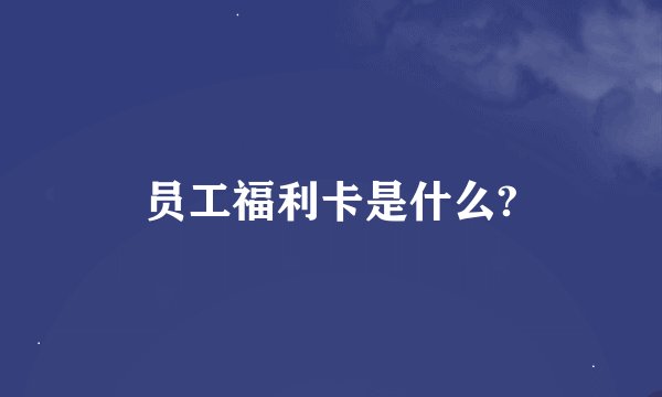 员工福利卡是什么?