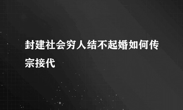 封建社会穷人结不起婚如何传宗接代