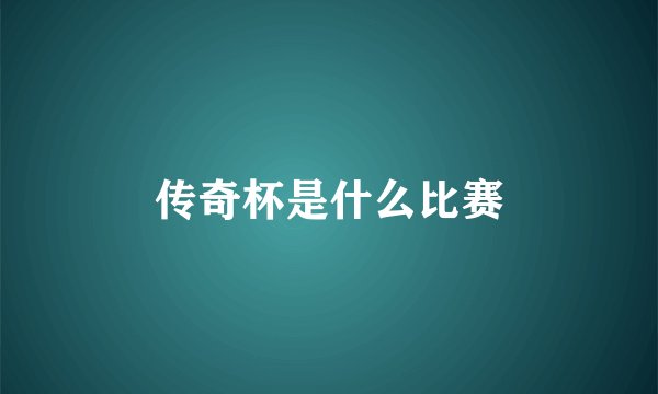 传奇杯是什么比赛