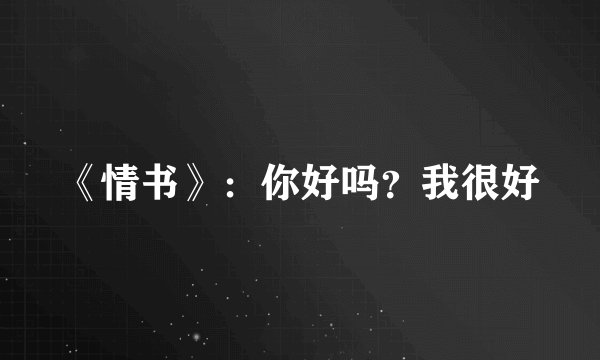 《情书》：你好吗？我很好