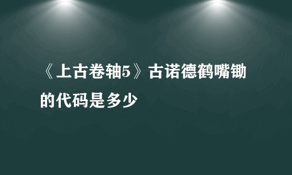 《上古卷轴5》古诺德鹤嘴锄的代码是多少
