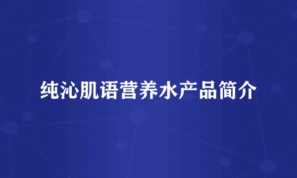 纯沁肌语营养水产品简介