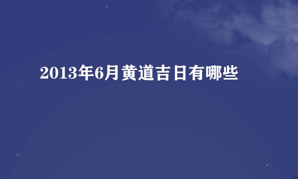 2013年6月黄道吉日有哪些