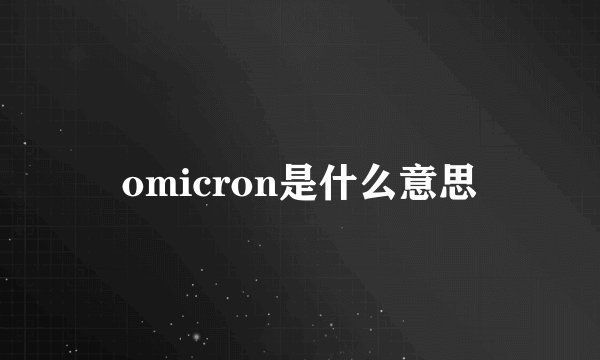 omicron是什么意思