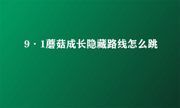9·1蘑菇成长隐藏路线怎么跳