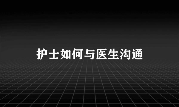 护士如何与医生沟通